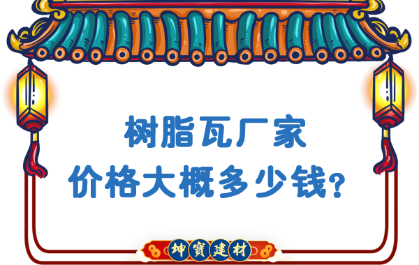 樹脂瓦廠家價(jià)格大概多少錢？